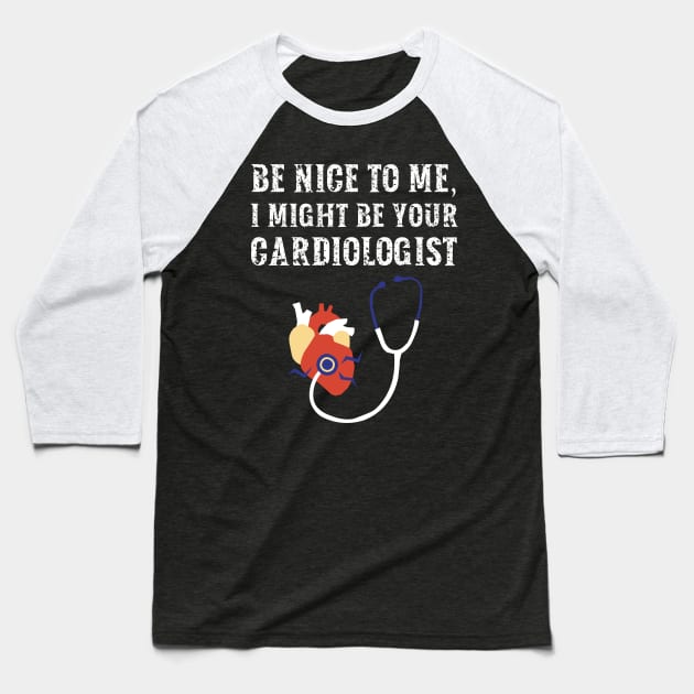 Be nice to me, I might be your Cardiologist Baseball T-Shirt by  WebWearables